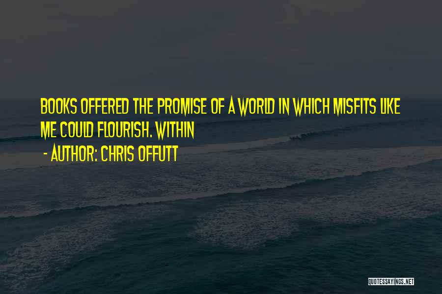 Chris Offutt Quotes: Books Offered The Promise Of A World In Which Misfits Like Me Could Flourish. Within