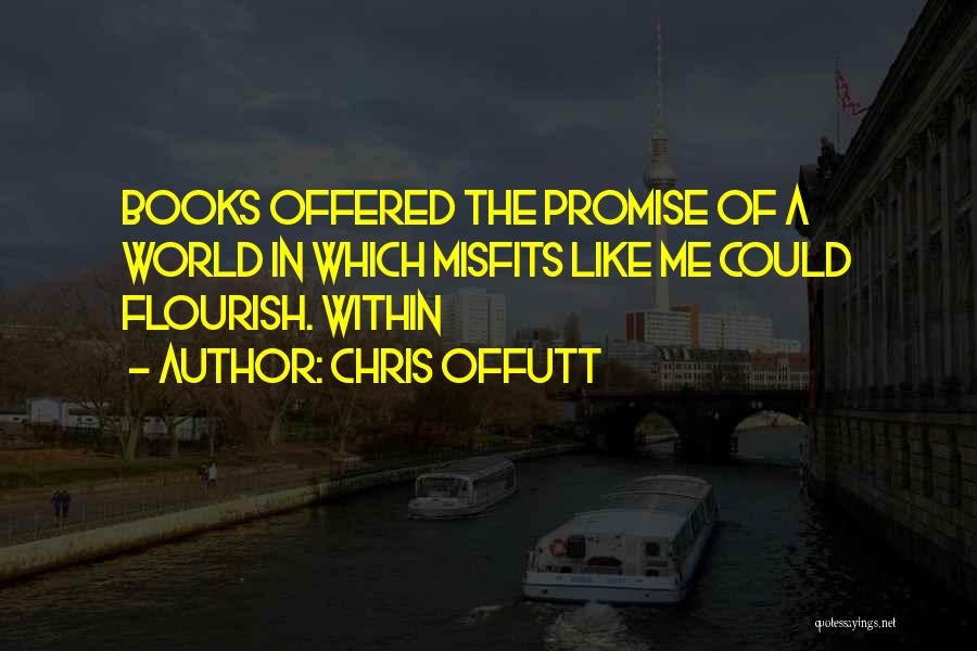 Chris Offutt Quotes: Books Offered The Promise Of A World In Which Misfits Like Me Could Flourish. Within