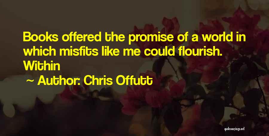 Chris Offutt Quotes: Books Offered The Promise Of A World In Which Misfits Like Me Could Flourish. Within