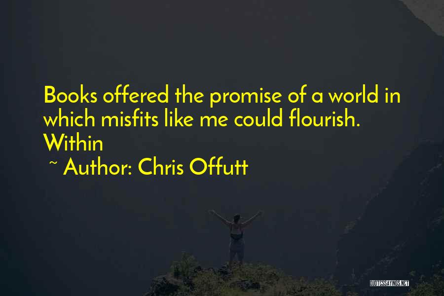 Chris Offutt Quotes: Books Offered The Promise Of A World In Which Misfits Like Me Could Flourish. Within