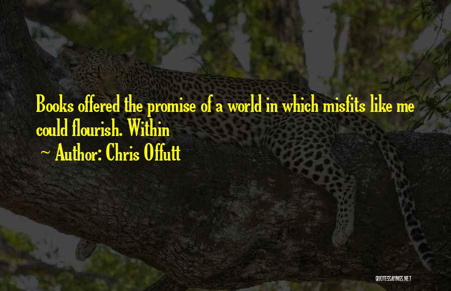 Chris Offutt Quotes: Books Offered The Promise Of A World In Which Misfits Like Me Could Flourish. Within