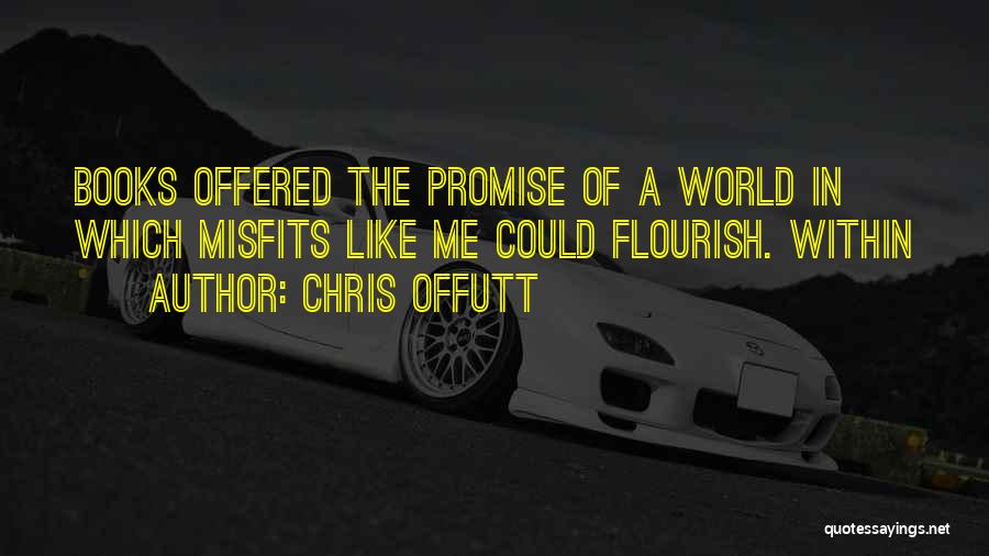 Chris Offutt Quotes: Books Offered The Promise Of A World In Which Misfits Like Me Could Flourish. Within