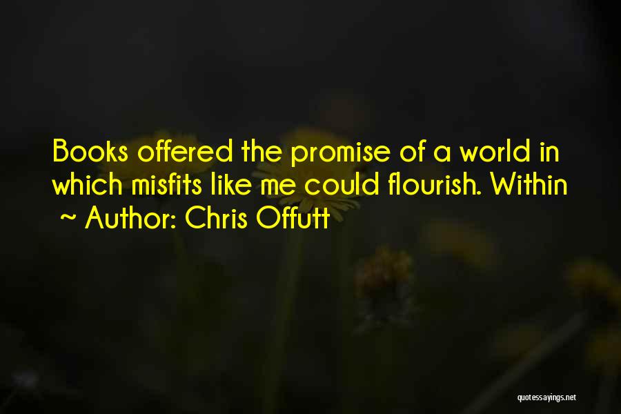 Chris Offutt Quotes: Books Offered The Promise Of A World In Which Misfits Like Me Could Flourish. Within