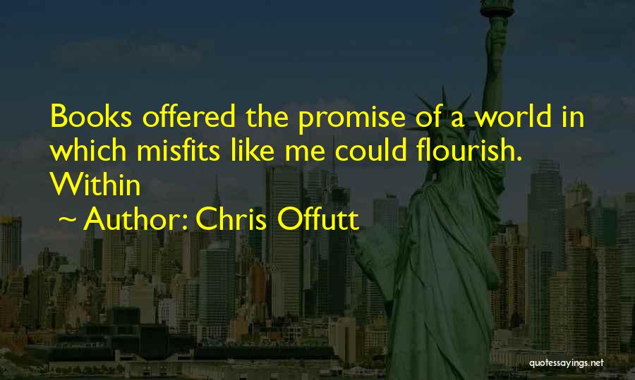 Chris Offutt Quotes: Books Offered The Promise Of A World In Which Misfits Like Me Could Flourish. Within