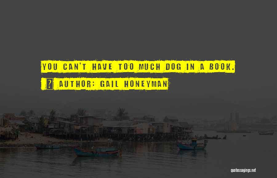 Gail Honeyman Quotes: You Can't Have Too Much Dog In A Book.