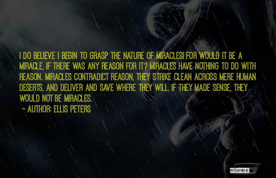 Ellis Peters Quotes: I Do Believe I Begin To Grasp The Nature Of Miracles! For Would It Be A Miracle, If There Was