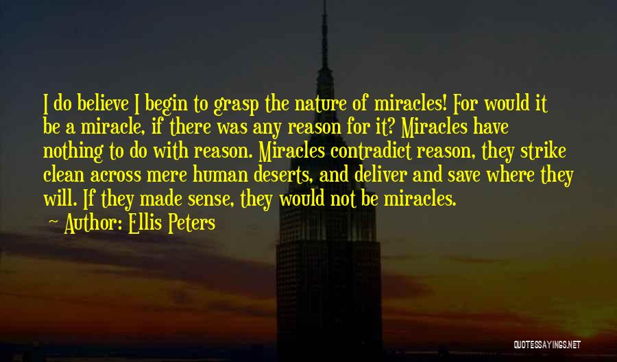 Ellis Peters Quotes: I Do Believe I Begin To Grasp The Nature Of Miracles! For Would It Be A Miracle, If There Was