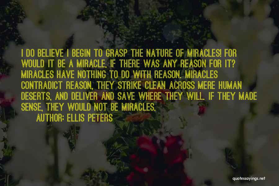 Ellis Peters Quotes: I Do Believe I Begin To Grasp The Nature Of Miracles! For Would It Be A Miracle, If There Was