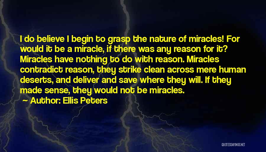 Ellis Peters Quotes: I Do Believe I Begin To Grasp The Nature Of Miracles! For Would It Be A Miracle, If There Was