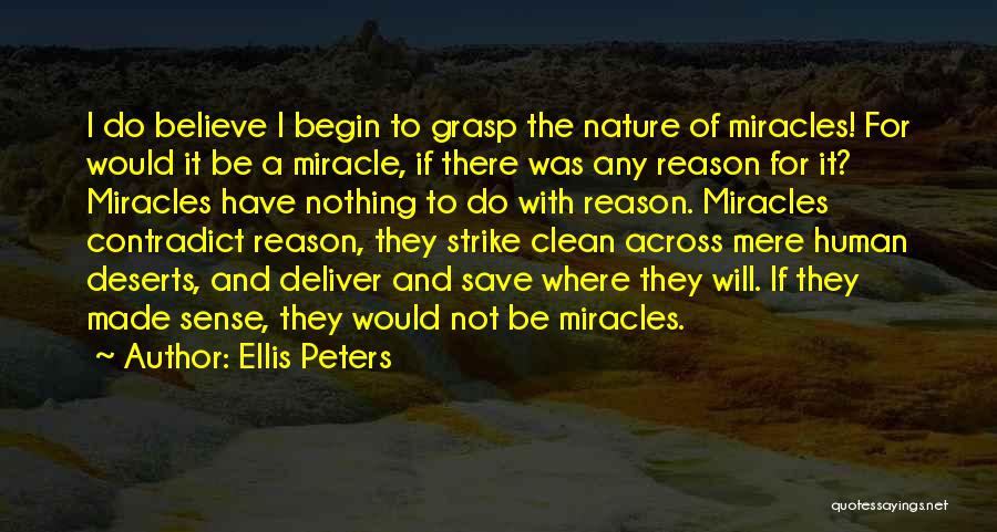Ellis Peters Quotes: I Do Believe I Begin To Grasp The Nature Of Miracles! For Would It Be A Miracle, If There Was