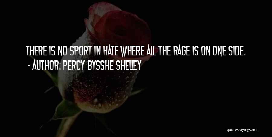 Percy Bysshe Shelley Quotes: There Is No Sport In Hate Where All The Rage Is On One Side.