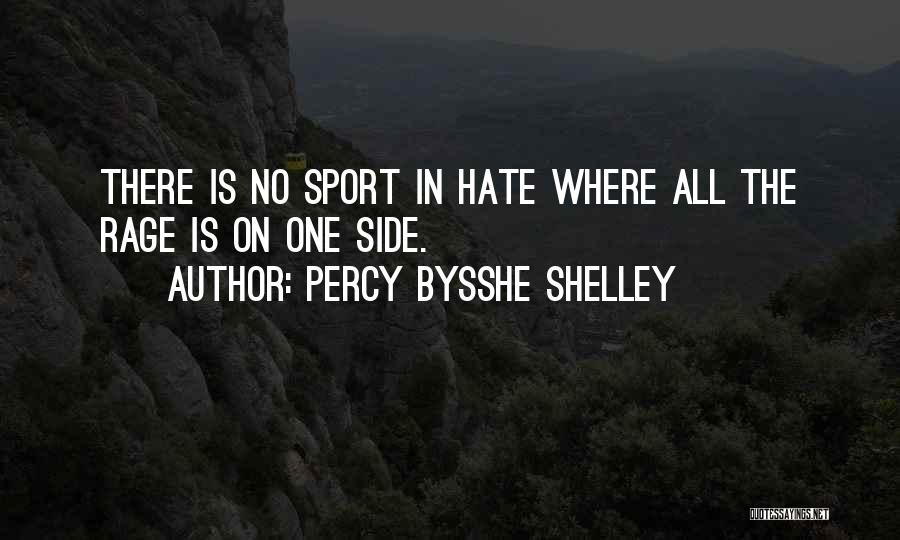Percy Bysshe Shelley Quotes: There Is No Sport In Hate Where All The Rage Is On One Side.