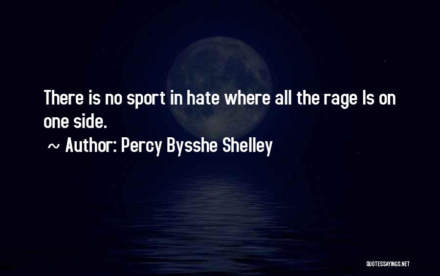 Percy Bysshe Shelley Quotes: There Is No Sport In Hate Where All The Rage Is On One Side.