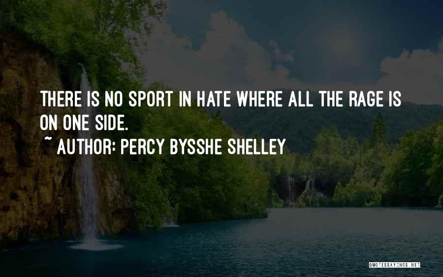 Percy Bysshe Shelley Quotes: There Is No Sport In Hate Where All The Rage Is On One Side.
