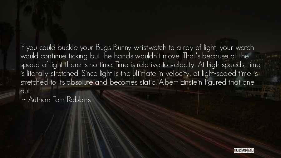 Tom Robbins Quotes: If You Could Buckle Your Bugs Bunny Wristwatch To A Ray Of Light, Your Watch Would Continue Ticking But The