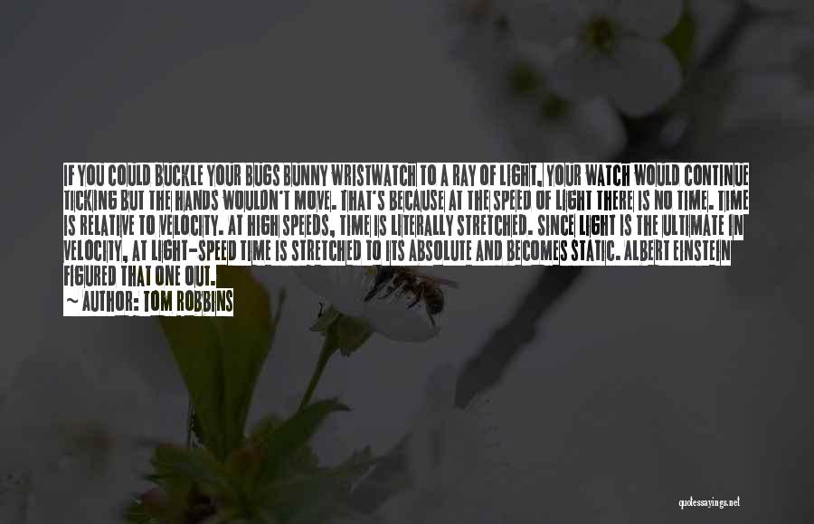 Tom Robbins Quotes: If You Could Buckle Your Bugs Bunny Wristwatch To A Ray Of Light, Your Watch Would Continue Ticking But The