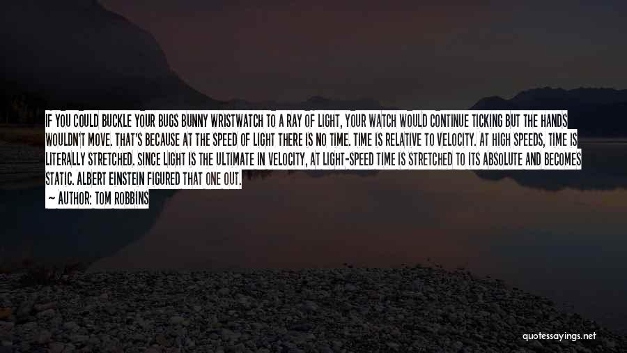 Tom Robbins Quotes: If You Could Buckle Your Bugs Bunny Wristwatch To A Ray Of Light, Your Watch Would Continue Ticking But The