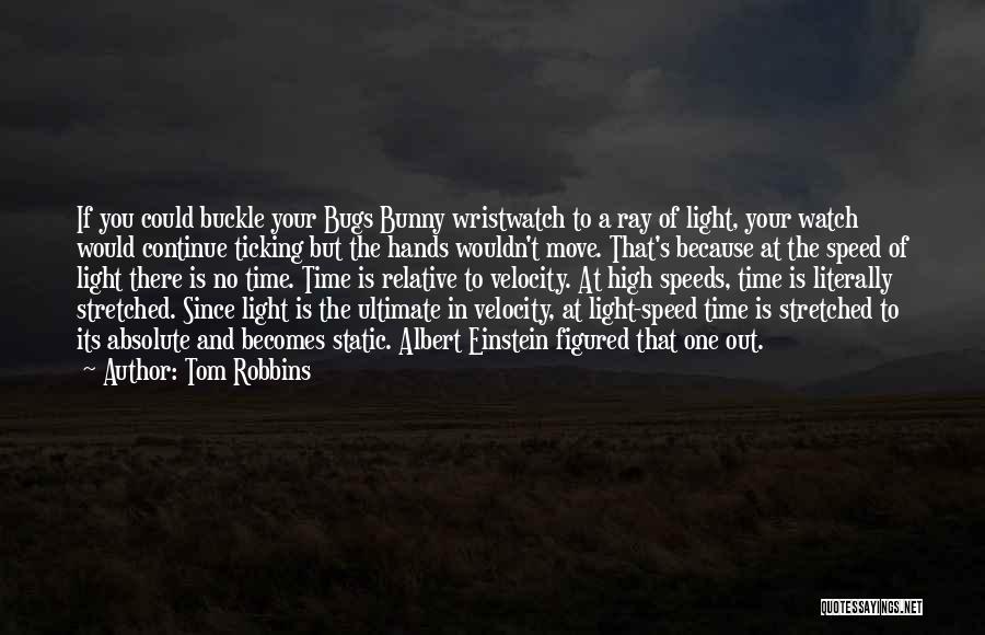 Tom Robbins Quotes: If You Could Buckle Your Bugs Bunny Wristwatch To A Ray Of Light, Your Watch Would Continue Ticking But The