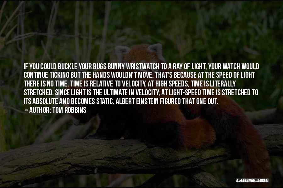 Tom Robbins Quotes: If You Could Buckle Your Bugs Bunny Wristwatch To A Ray Of Light, Your Watch Would Continue Ticking But The