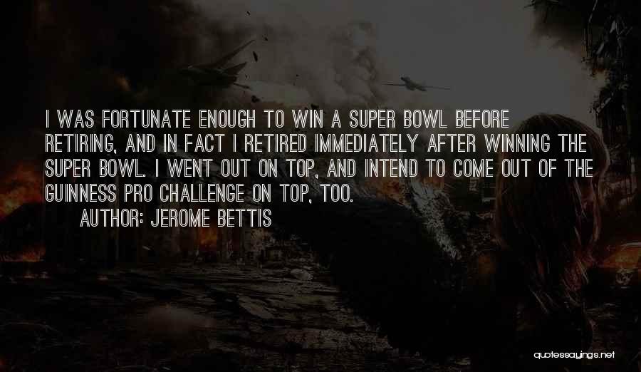 Jerome Bettis Quotes: I Was Fortunate Enough To Win A Super Bowl Before Retiring, And In Fact I Retired Immediately After Winning The