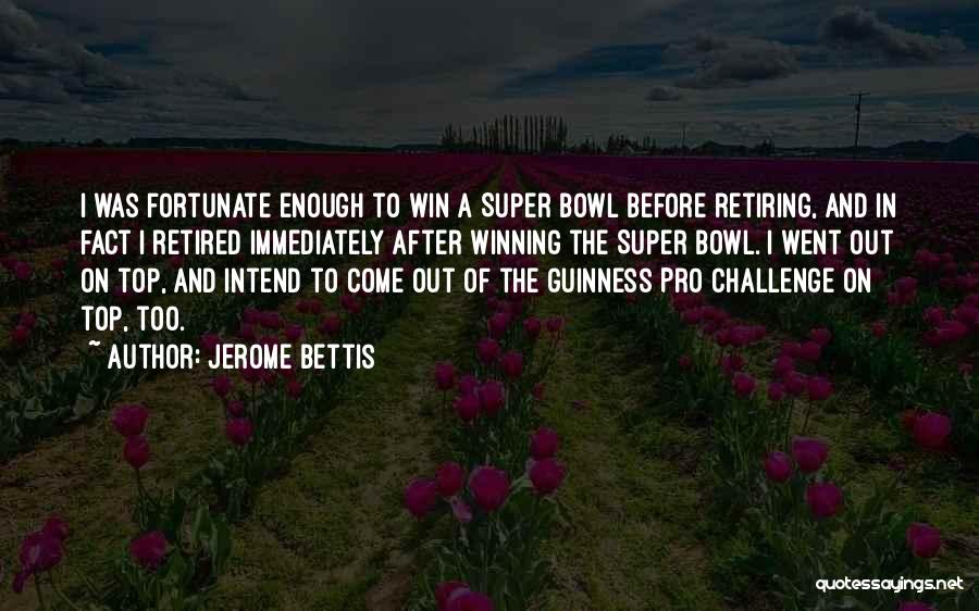 Jerome Bettis Quotes: I Was Fortunate Enough To Win A Super Bowl Before Retiring, And In Fact I Retired Immediately After Winning The