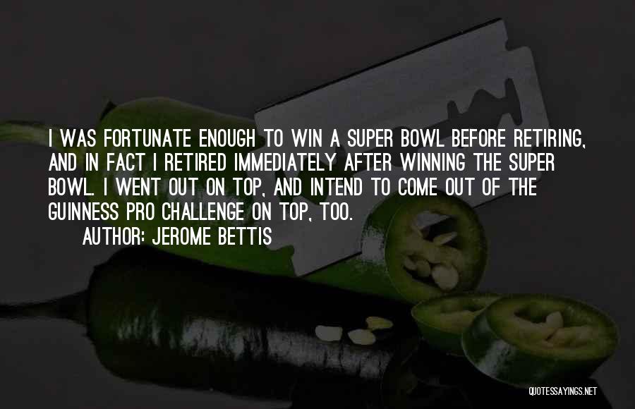 Jerome Bettis Quotes: I Was Fortunate Enough To Win A Super Bowl Before Retiring, And In Fact I Retired Immediately After Winning The