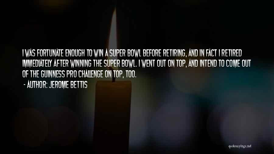 Jerome Bettis Quotes: I Was Fortunate Enough To Win A Super Bowl Before Retiring, And In Fact I Retired Immediately After Winning The