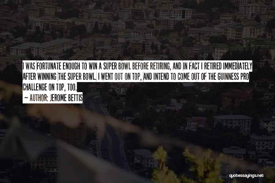 Jerome Bettis Quotes: I Was Fortunate Enough To Win A Super Bowl Before Retiring, And In Fact I Retired Immediately After Winning The