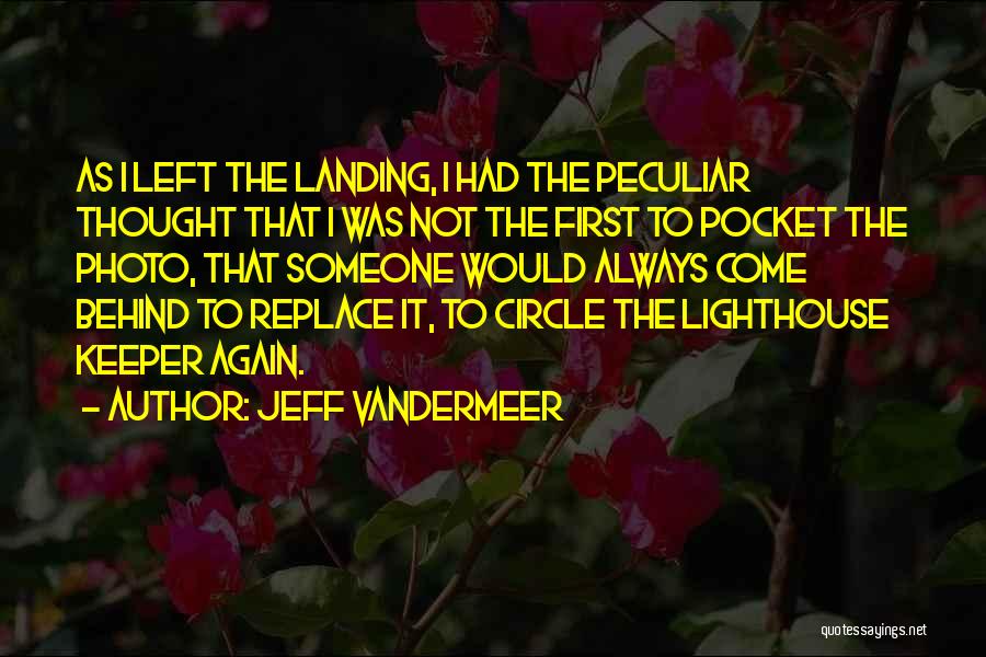 Jeff VanderMeer Quotes: As I Left The Landing, I Had The Peculiar Thought That I Was Not The First To Pocket The Photo,