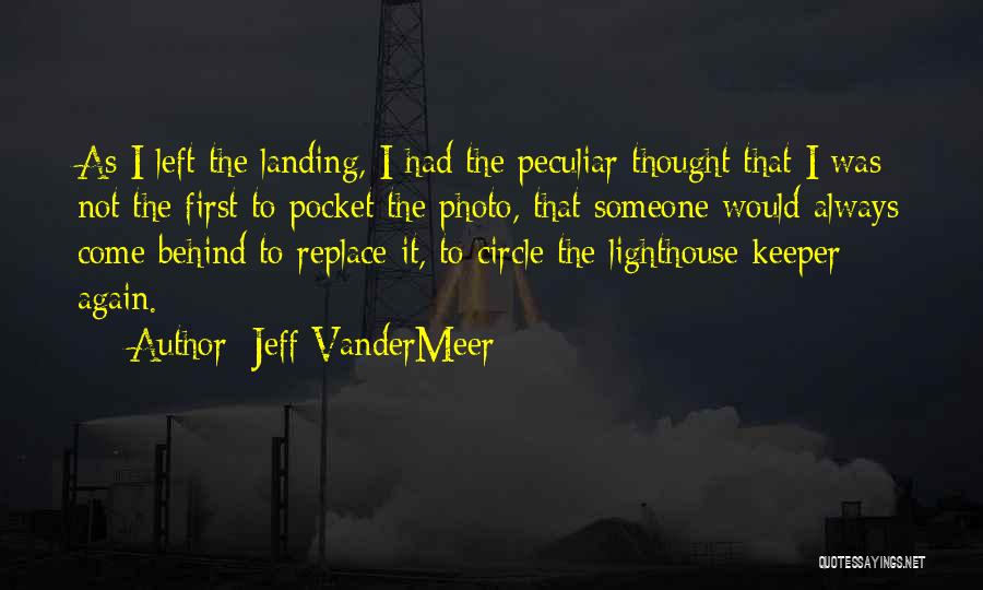 Jeff VanderMeer Quotes: As I Left The Landing, I Had The Peculiar Thought That I Was Not The First To Pocket The Photo,