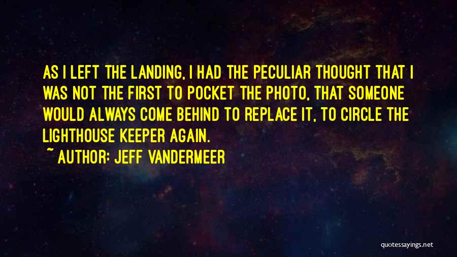 Jeff VanderMeer Quotes: As I Left The Landing, I Had The Peculiar Thought That I Was Not The First To Pocket The Photo,