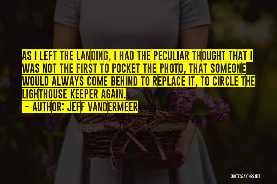 Jeff VanderMeer Quotes: As I Left The Landing, I Had The Peculiar Thought That I Was Not The First To Pocket The Photo,