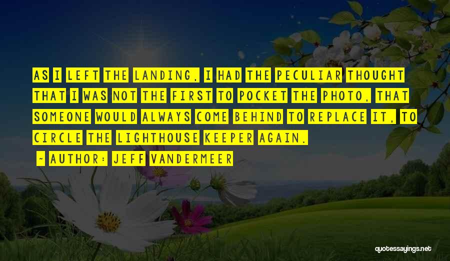 Jeff VanderMeer Quotes: As I Left The Landing, I Had The Peculiar Thought That I Was Not The First To Pocket The Photo,