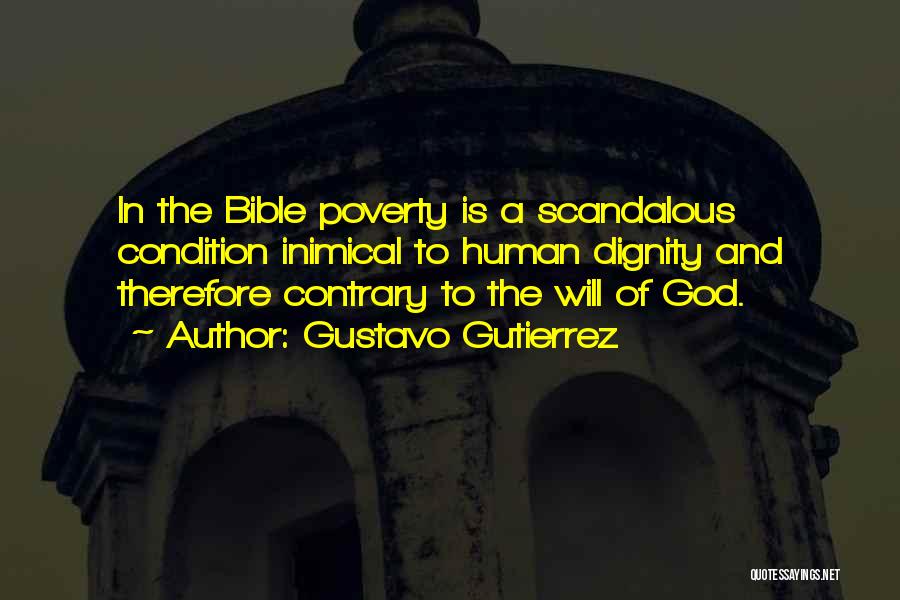 Gustavo Gutierrez Quotes: In The Bible Poverty Is A Scandalous Condition Inimical To Human Dignity And Therefore Contrary To The Will Of God.