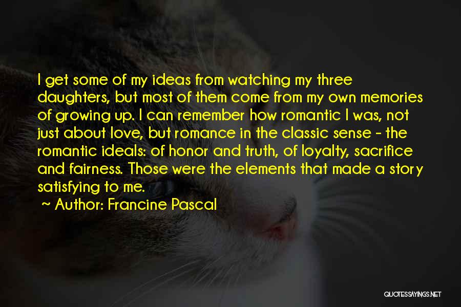 Francine Pascal Quotes: I Get Some Of My Ideas From Watching My Three Daughters, But Most Of Them Come From My Own Memories