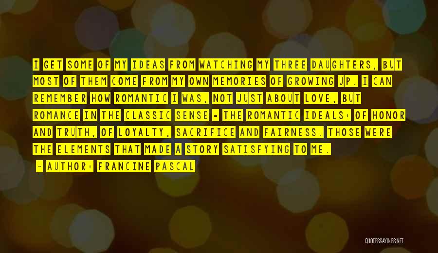 Francine Pascal Quotes: I Get Some Of My Ideas From Watching My Three Daughters, But Most Of Them Come From My Own Memories