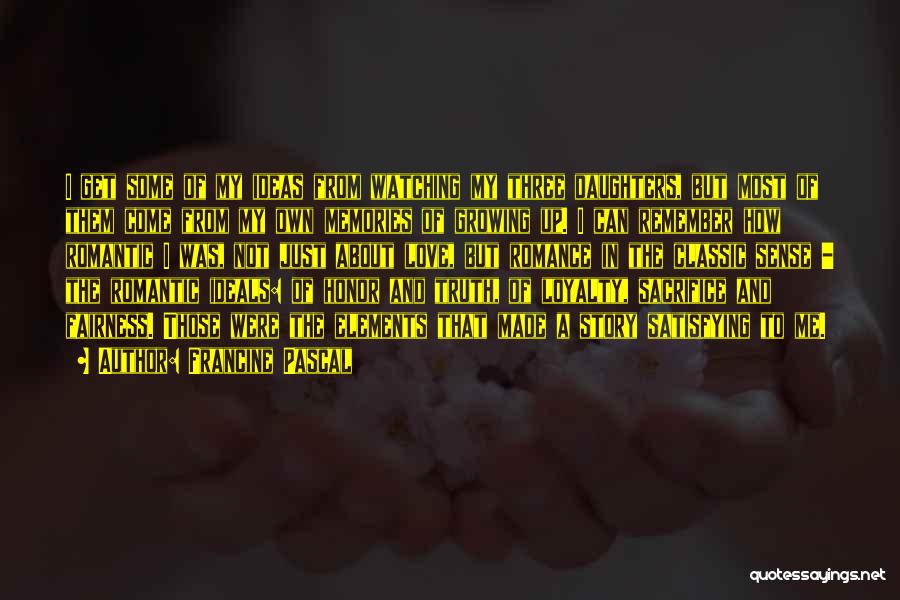 Francine Pascal Quotes: I Get Some Of My Ideas From Watching My Three Daughters, But Most Of Them Come From My Own Memories