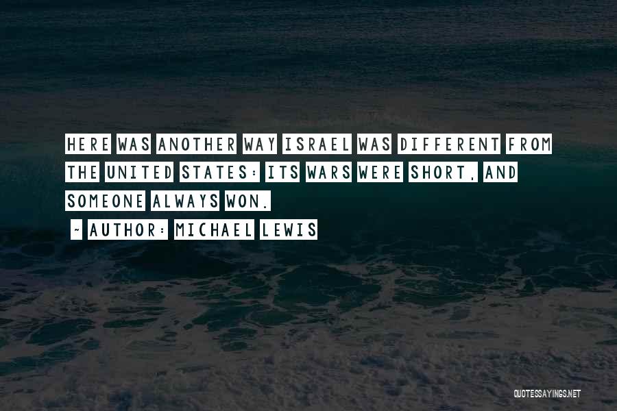 Michael Lewis Quotes: Here Was Another Way Israel Was Different From The United States: Its Wars Were Short, And Someone Always Won.