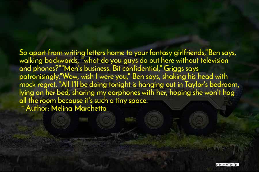 Melina Marchetta Quotes: So Apart From Writing Letters Home To Your Fantasy Girlfriends,ben Says, Walking Backwards, What Do You Guys Do Out Here