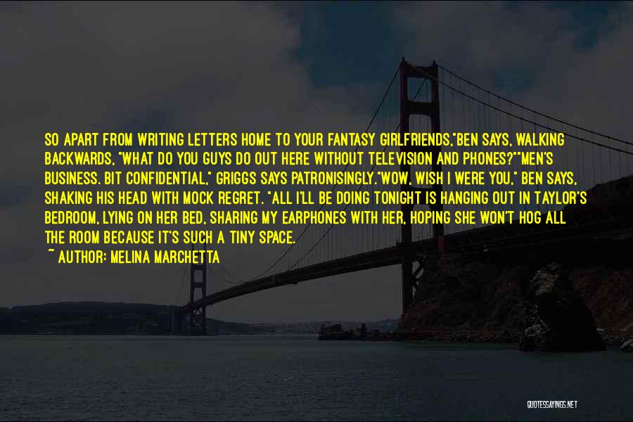 Melina Marchetta Quotes: So Apart From Writing Letters Home To Your Fantasy Girlfriends,ben Says, Walking Backwards, What Do You Guys Do Out Here