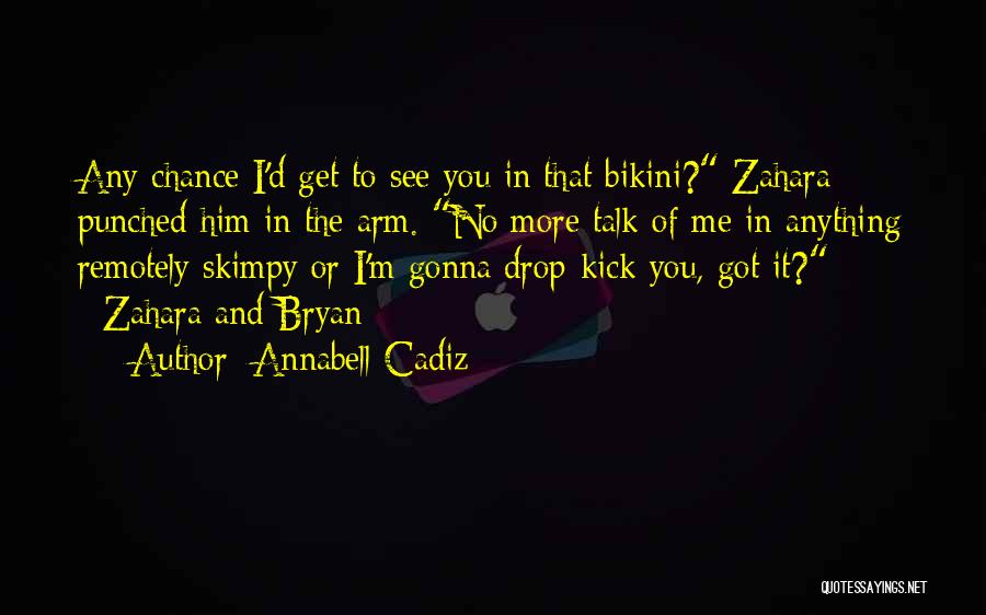 Annabell Cadiz Quotes: Any Chance I'd Get To See You In That Bikini? Zahara Punched Him In The Arm. No More Talk Of