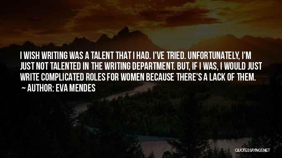 Eva Mendes Quotes: I Wish Writing Was A Talent That I Had. I've Tried. Unfortunately, I'm Just Not Talented In The Writing Department.