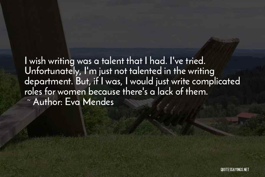 Eva Mendes Quotes: I Wish Writing Was A Talent That I Had. I've Tried. Unfortunately, I'm Just Not Talented In The Writing Department.