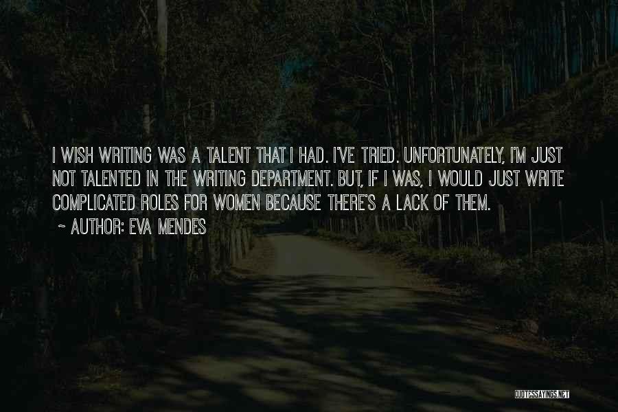 Eva Mendes Quotes: I Wish Writing Was A Talent That I Had. I've Tried. Unfortunately, I'm Just Not Talented In The Writing Department.