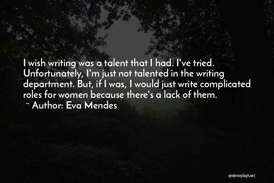 Eva Mendes Quotes: I Wish Writing Was A Talent That I Had. I've Tried. Unfortunately, I'm Just Not Talented In The Writing Department.
