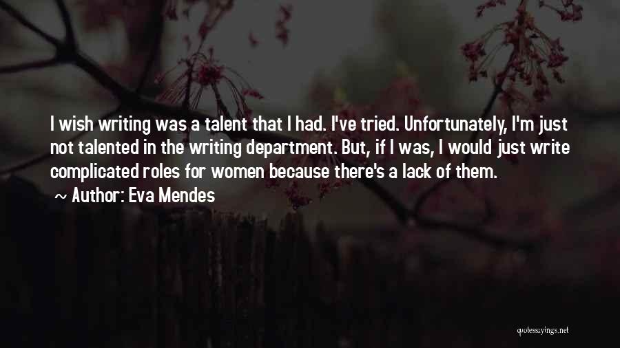 Eva Mendes Quotes: I Wish Writing Was A Talent That I Had. I've Tried. Unfortunately, I'm Just Not Talented In The Writing Department.