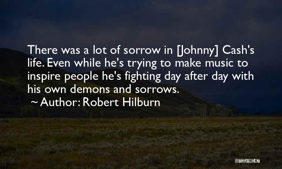 Robert Hilburn Quotes: There Was A Lot Of Sorrow In [johnny] Cash's Life. Even While He's Trying To Make Music To Inspire People