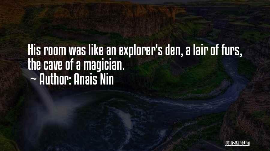 Anais Nin Quotes: His Room Was Like An Explorer's Den, A Lair Of Furs, The Cave Of A Magician.