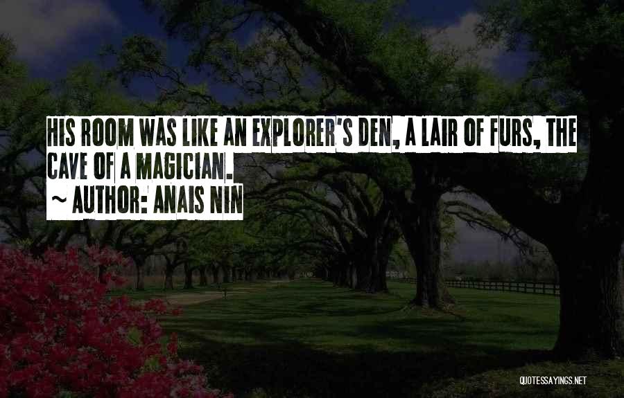 Anais Nin Quotes: His Room Was Like An Explorer's Den, A Lair Of Furs, The Cave Of A Magician.