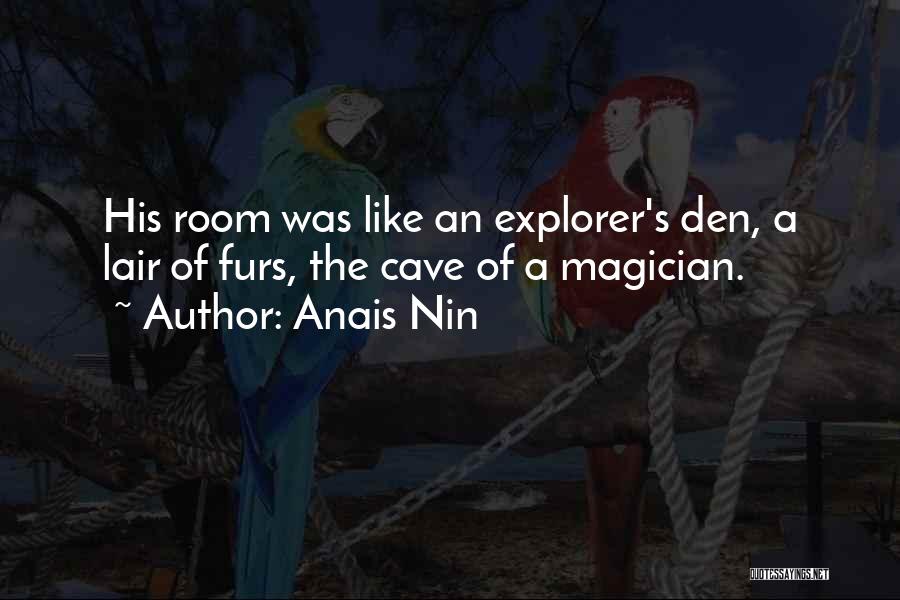 Anais Nin Quotes: His Room Was Like An Explorer's Den, A Lair Of Furs, The Cave Of A Magician.
